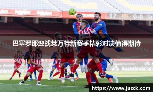 巴塞罗那迎战莱万特新赛季精彩对决值得期待