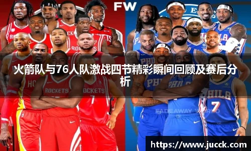 火箭队与76人队激战四节精彩瞬间回顾及赛后分析